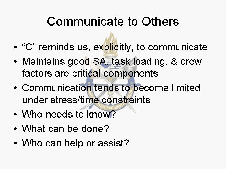 Communicate to Others • “C” reminds us, explicitly, to communicate • Maintains good SA,