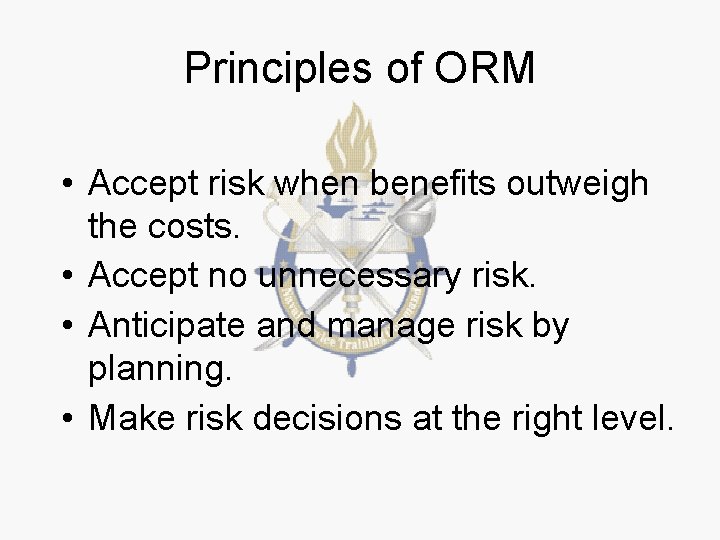 Principles of ORM • Accept risk when benefits outweigh the costs. • Accept no