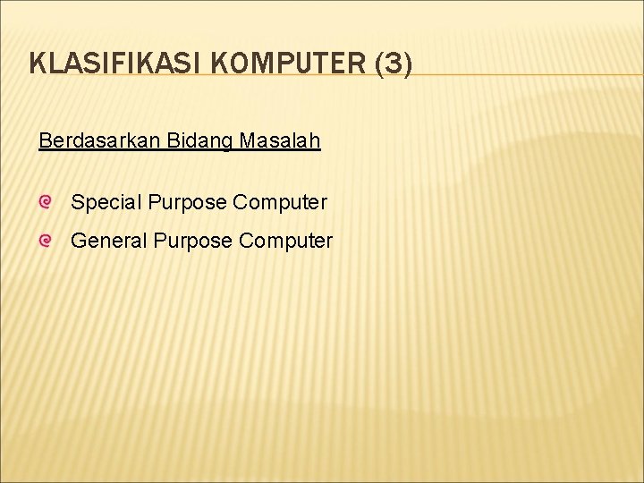 KLASIFIKASI KOMPUTER (3) Berdasarkan Bidang Masalah Special Purpose Computer General Purpose Computer 