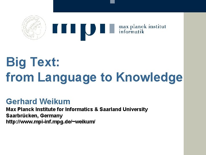 Big Text: from Language to Knowledge Gerhard Weikum Max Planck Institute for Informatics &