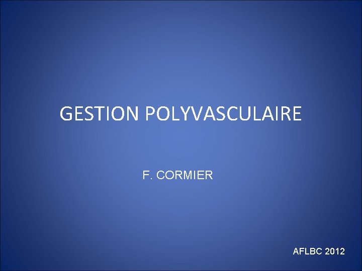 GESTION POLYVASCULAIRE F. CORMIER AFLBC 2012 