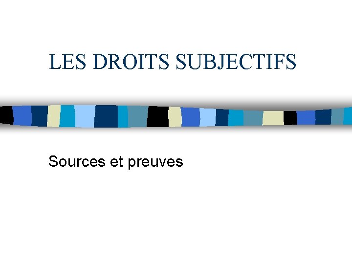 LES DROITS SUBJECTIFS Sources et preuves 