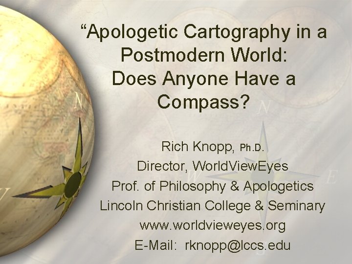 “Apologetic Cartography in a Postmodern World: Does Anyone Have a Compass? Rich Knopp, Ph.