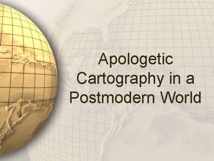 Apologetic Cartography in a Postmodern World 