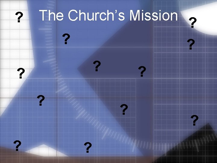 ? The Church’s Mission ? ? ? ? ? 