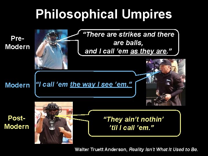 Philosophical Umpires Pre. Modern “There are strikes and there are balls, and I call