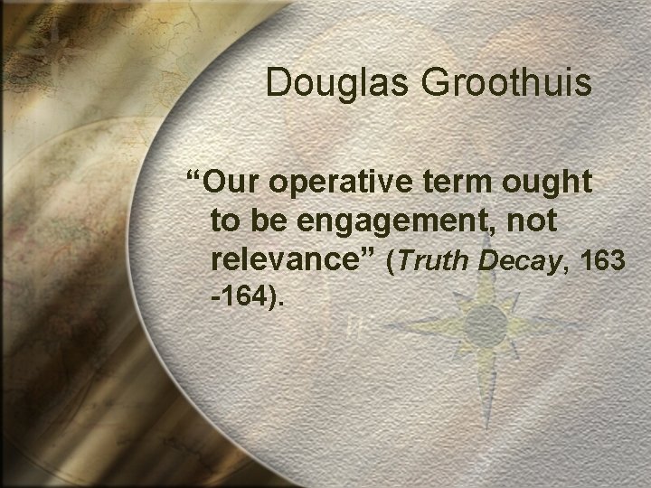 Douglas Groothuis “Our operative term ought to be engagement, not relevance” (Truth Decay, 163