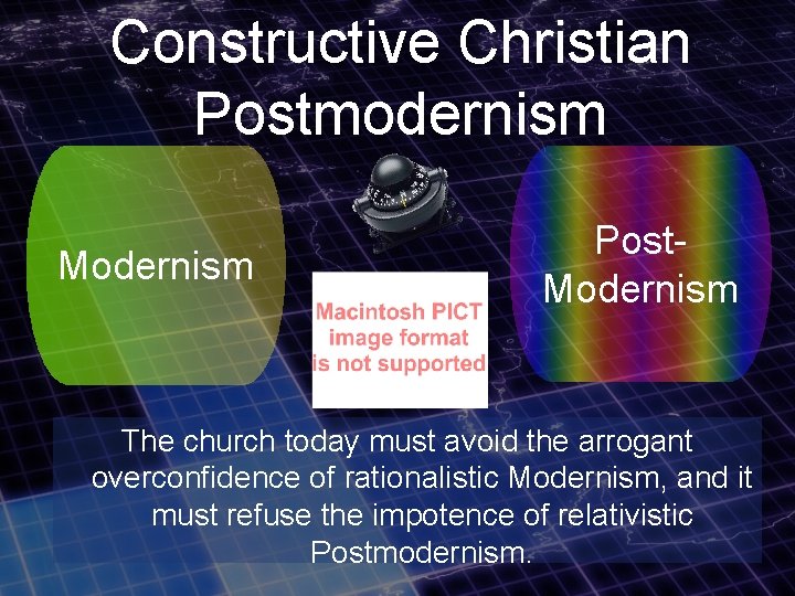 Constructive Christian Postmodernism Modernism Post. Modernism The church today must avoid the arrogant overconfidence