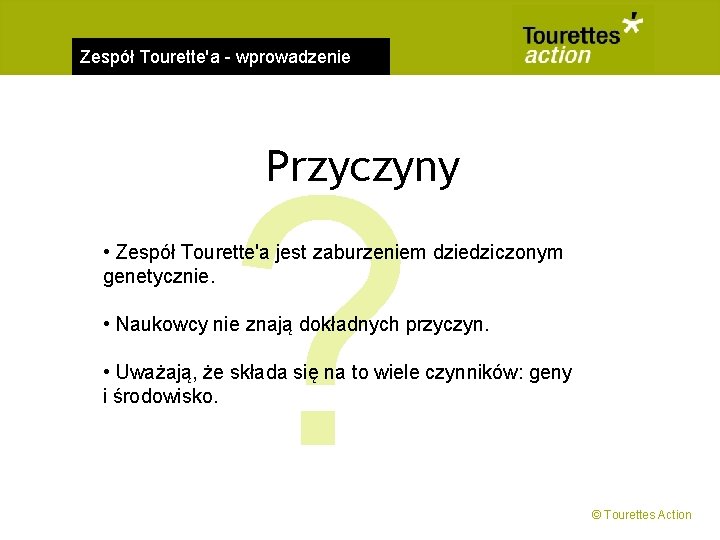 Zespół Tourette'a - wprowadzenie ? Przyczyny • Zespół Tourette'a jest zaburzeniem dziedziczonym genetycznie. •