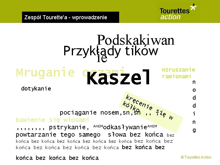 Zespół Tourette'a - wprowadzenie Podskakiwan Przykłady tików ie Mruganie oczami Wzruszanie ramionami n dotykanie
