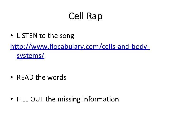 Cell Rap • LISTEN to the song http: //www. flocabulary. com/cells-and-bodysystems/ • READ the