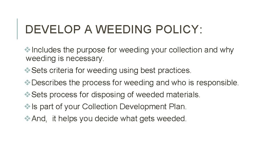 DEVELOP A WEEDING POLICY: v. Includes the purpose for weeding your collection and why