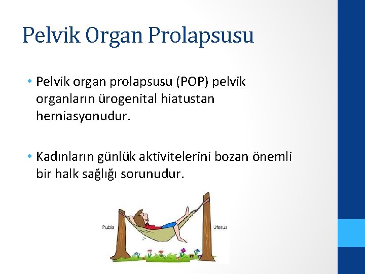 Pelvik Organ Prolapsusu • Pelvik organ prolapsusu (POP) pelvik organların ürogenital hiatustan herniasyonudur. •