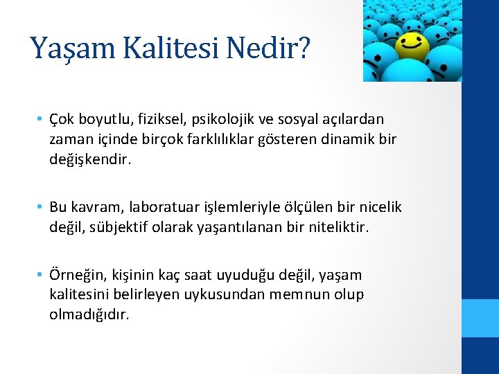 Yaşam Kalitesi Nedir? • Çok boyutlu, fiziksel, psikolojik ve sosyal açılardan zaman içinde birçok