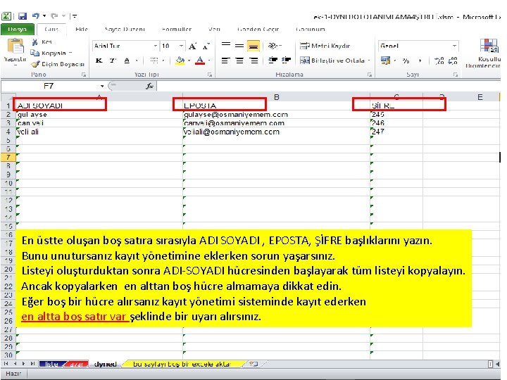 En üstte oluşan boş satıra sırasıyla ADI SOYADI , EPOSTA, ŞİFRE başlıklarını yazın. Bunu En üstte oluşan boş satıra sırasıyla ADI SOYADI , EPOSTA, ŞİFRE başlıklarını yazın. Bunu