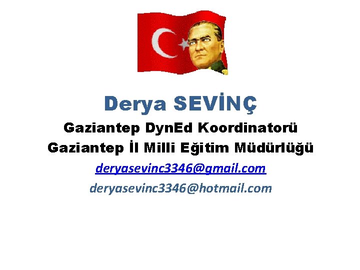 Derya SEVİNÇ Gaziantep Dyn. Ed Koordinatorü Gaziantep İl Milli Eğitim Müdürlüğü deryasevinc 3346@gmail. com Derya SEVİNÇ Gaziantep Dyn. Ed Koordinatorü Gaziantep İl Milli Eğitim Müdürlüğü deryasevinc 3346@gmail. com