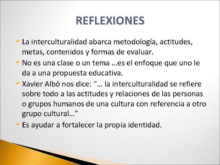 REFLEXIONES La interculturalidad abarca metodología, actitudes, metas, contenidos y formas de evaluar. No es