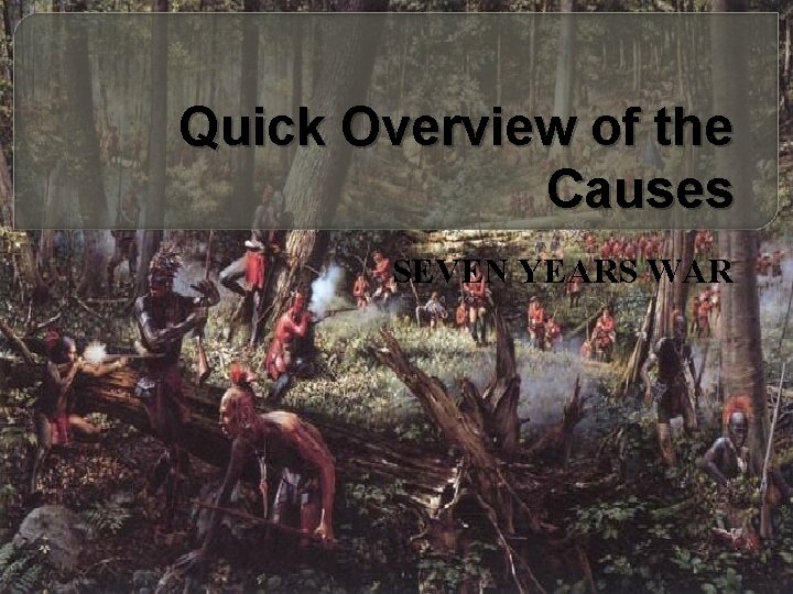 Quick Overview of the Causes SEVEN YEARS WAR 