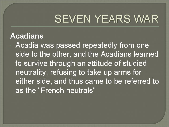 SEVEN YEARS WAR Acadians Acadia was passed repeatedly from one side to the other,