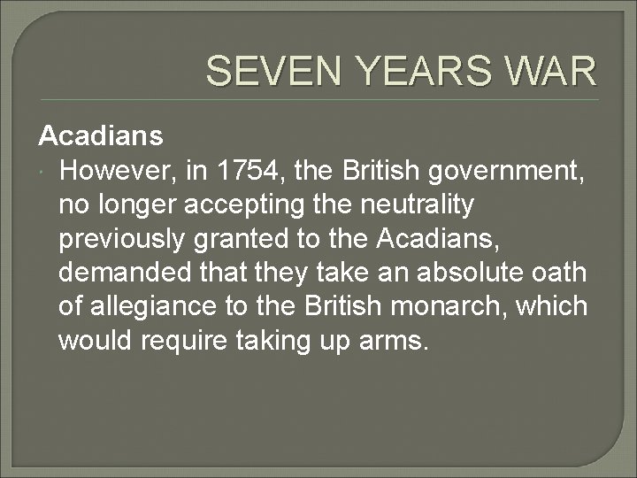 SEVEN YEARS WAR Acadians However, in 1754, the British government, no longer accepting the