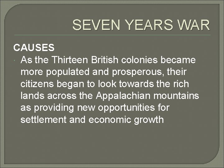 SEVEN YEARS WAR CAUSES As the Thirteen British colonies became more populated and prosperous,