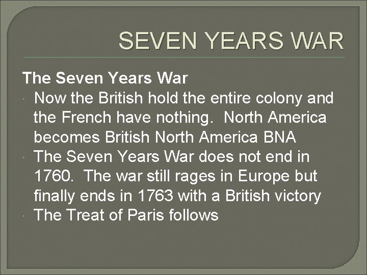 SEVEN YEARS WAR The Seven Years War Now the British hold the entire colony