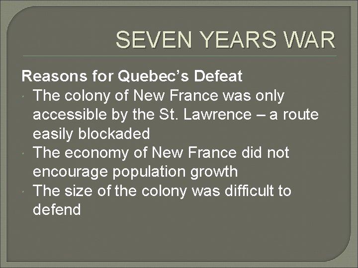 SEVEN YEARS WAR Reasons for Quebec’s Defeat The colony of New France was only