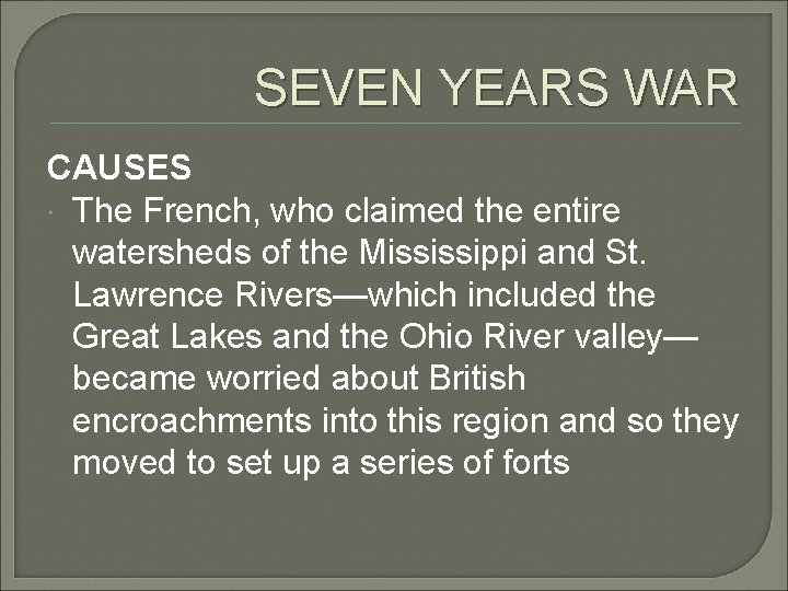 SEVEN YEARS WAR CAUSES The French, who claimed the entire watersheds of the Mississippi