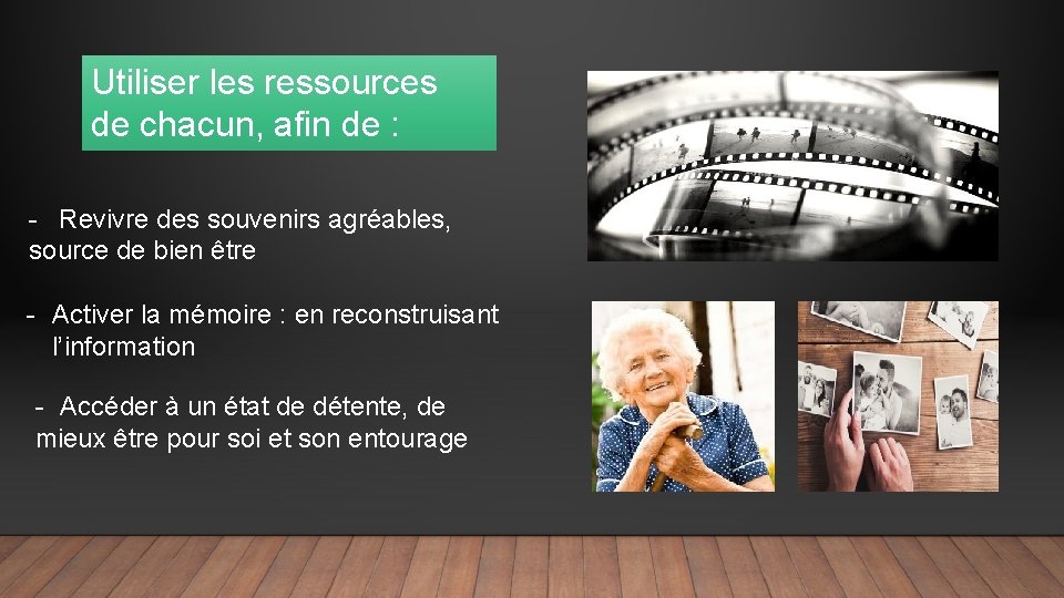 Utiliser les ressources de chacun, afin de : - Revivre des souvenirs agréables, source
