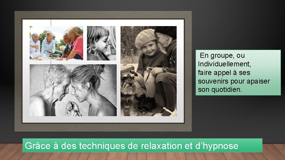  En groupe, ou Individuellement, faire appel à ses souvenirs pour apaiser son quotidien.