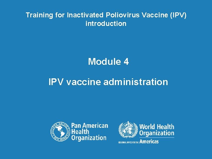 Training for Inactivated Poliovirus Vaccine (IPV) introduction Module 4 IPV vaccine administration 