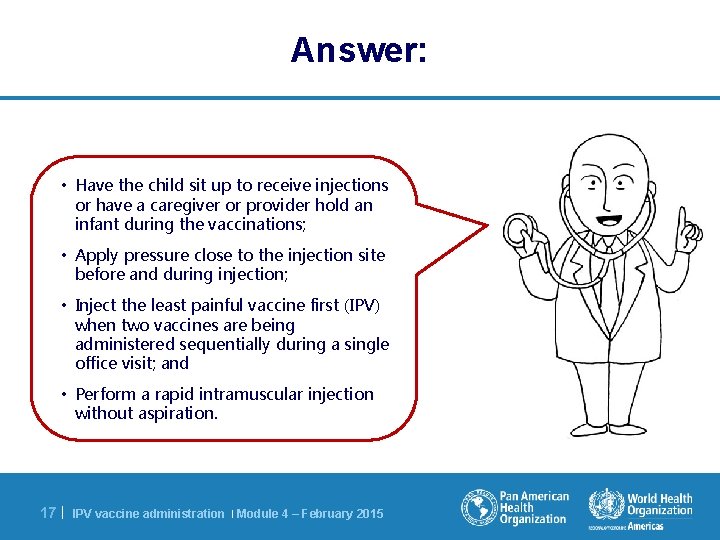 Answer: • Have the child sit up to receive injections or have a caregiver
