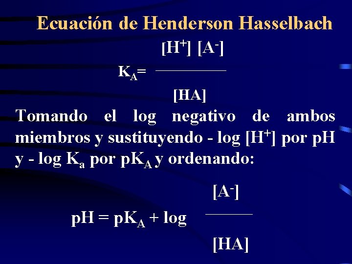 Ecuación de Henderson Hasselbach [H+] [A-] K A= [HA] Tomando el log negativo de