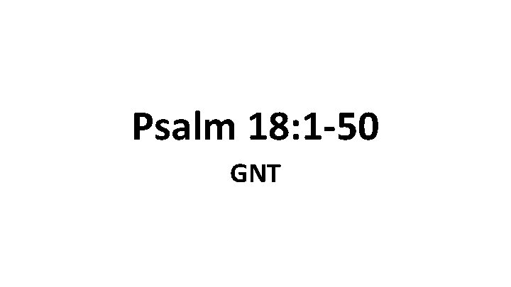 Psalm 18: 1 -50 GNT 