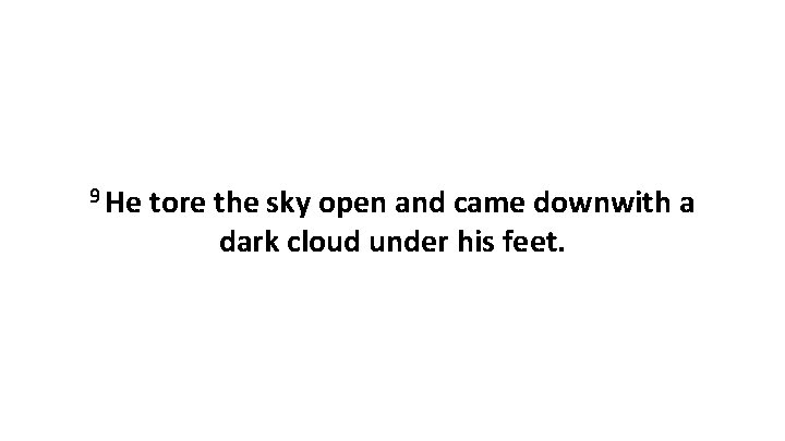 9 He tore the sky open and came downwith a dark cloud under his