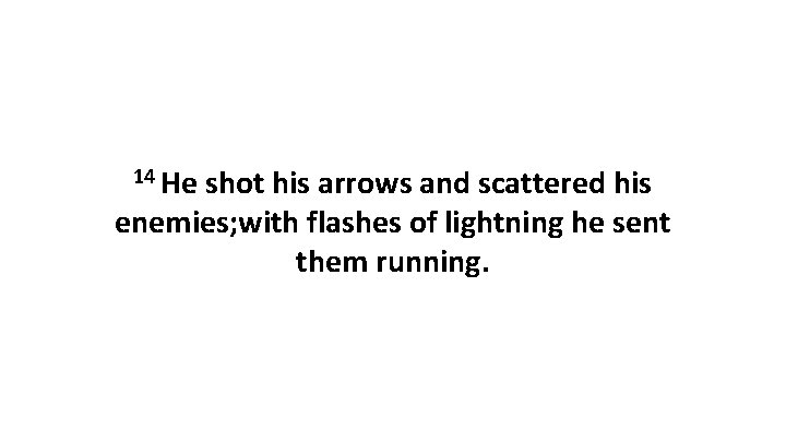 14 He shot his arrows and scattered his enemies; with flashes of lightning he
