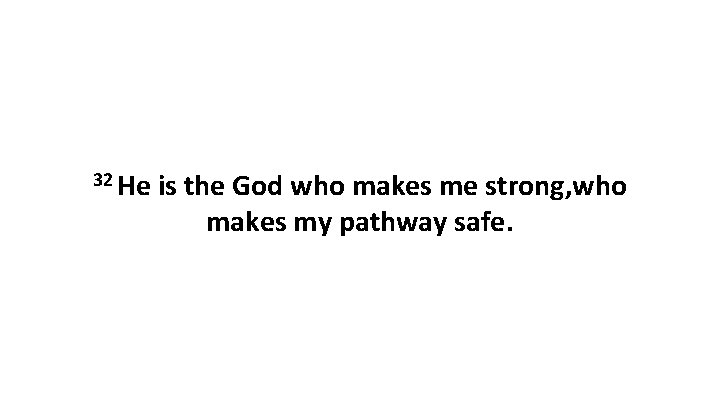 32 He is the God who makes me strong, who makes my pathway safe.