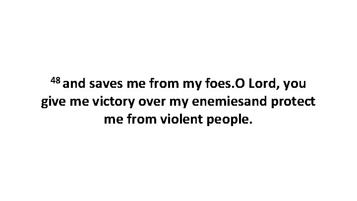 48 and saves me from my foes. O Lord, you give me victory over