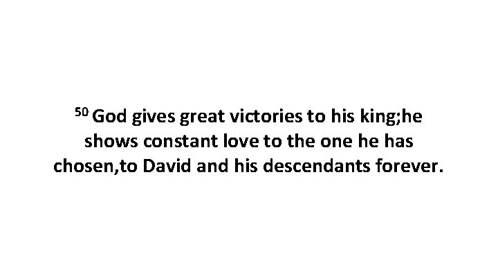 50 God gives great victories to his king; he shows constant love to the