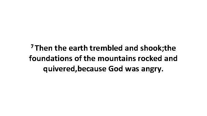 7 Then the earth trembled and shook; the foundations of the mountains rocked and