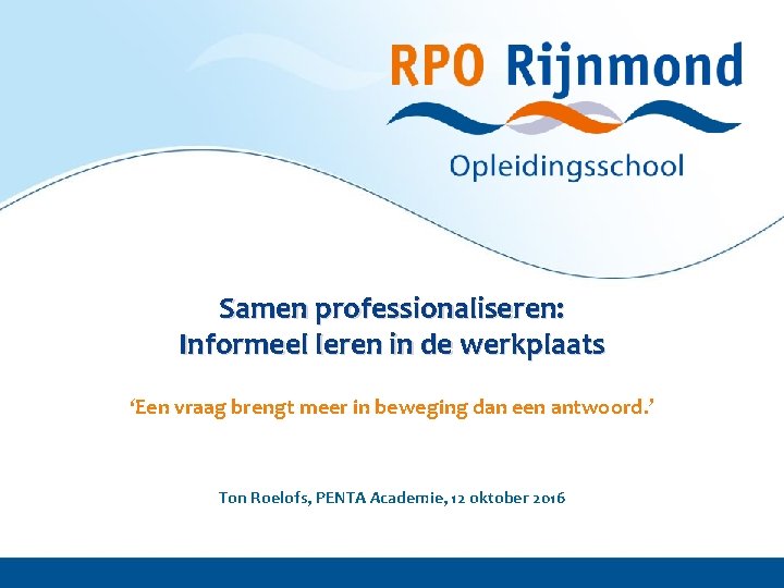 Samen professionaliseren: Informeel leren in de werkplaats ‘Een vraag brengt meer in beweging dan