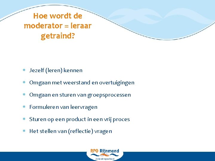 Hoe wordt de moderator = leraar getraind? Jezelf (leren) kennen Omgaan met weerstand en