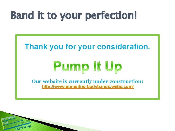 Band it to your perfection! Thank you for your consideration. Our website is currently