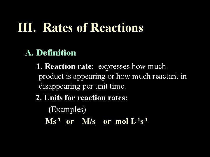III. Rates of Reactions A. Definition 1. Reaction rate: expresses how much product is