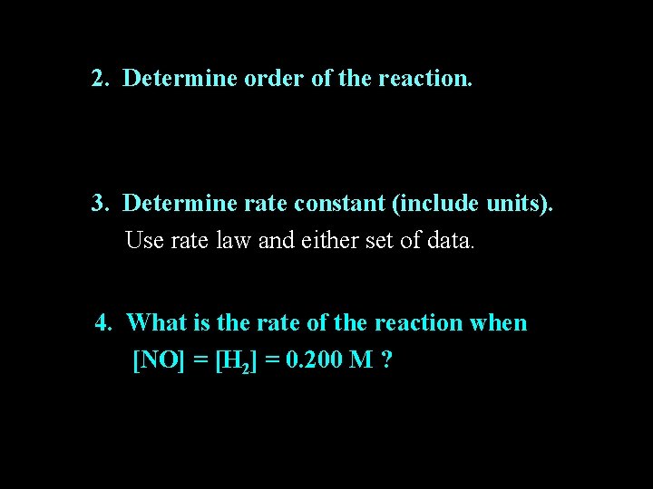 2. Determine order of the reaction. 3. Determine rate constant (include units). Use rate