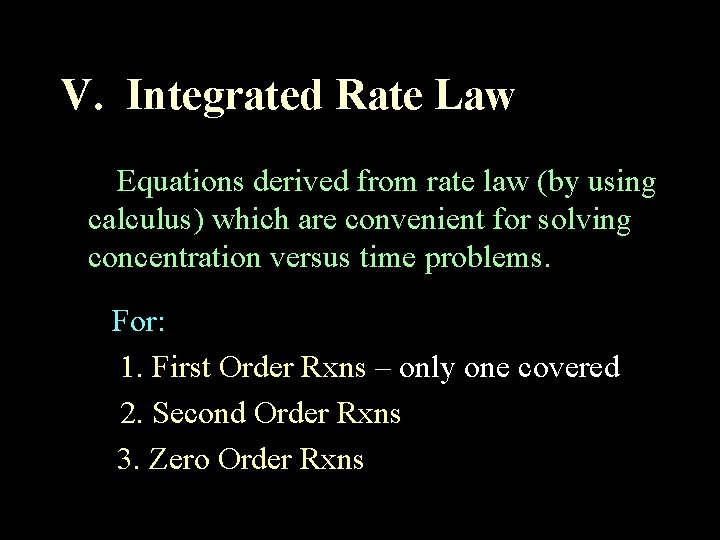 V. Integrated Rate Law Equations derived from rate law (by using calculus) which are