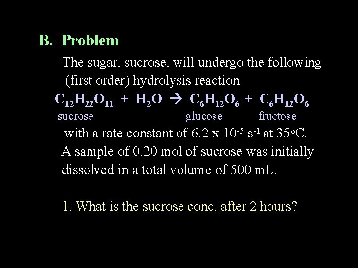 B. Problem The sugar, sucrose, will undergo the following (first order) hydrolysis reaction C