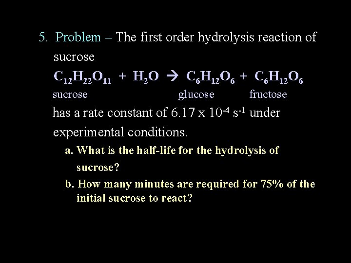 5. Problem – The first order hydrolysis reaction of sucrose C 12 H 22