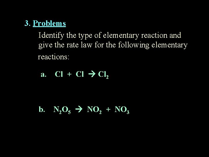 3. Problems Identify the type of elementary reaction and give the rate law for