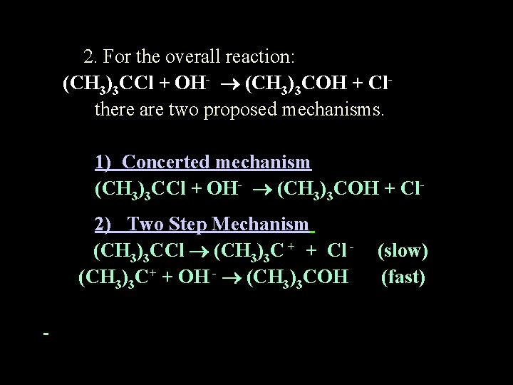 2. For the overall reaction: (CH 3)3 CCl + OH- (CH 3)3 COH +